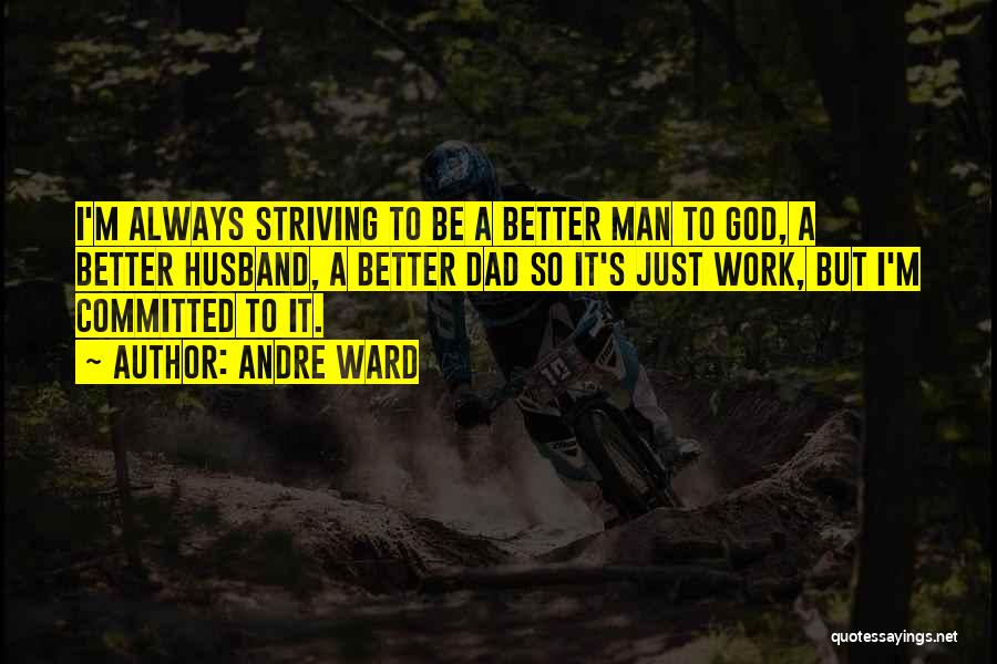 Andre Ward Quotes: I'm Always Striving To Be A Better Man To God, A Better Husband, A Better Dad So It's Just Work,