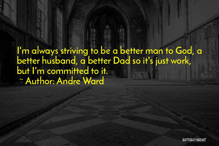Andre Ward Quotes: I'm Always Striving To Be A Better Man To God, A Better Husband, A Better Dad So It's Just Work,