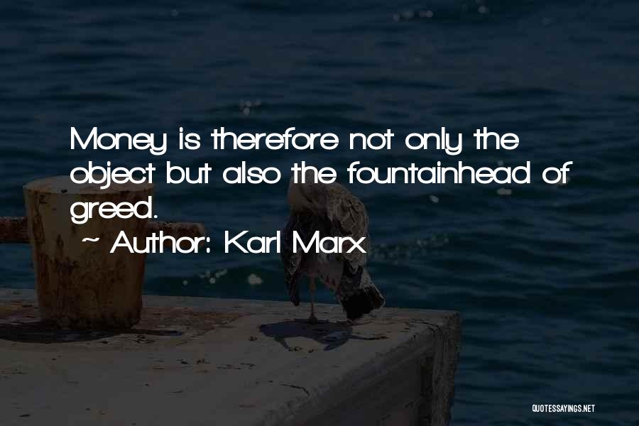 Karl Marx Quotes: Money Is Therefore Not Only The Object But Also The Fountainhead Of Greed.