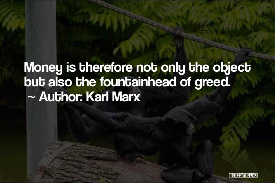 Karl Marx Quotes: Money Is Therefore Not Only The Object But Also The Fountainhead Of Greed.