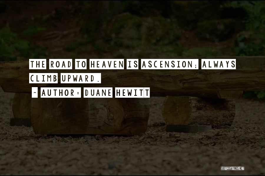 Duane Hewitt Quotes: The Road To Heaven Is Ascension; Always Climb Upward.