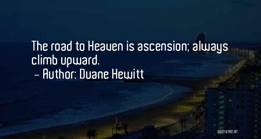 Duane Hewitt Quotes: The Road To Heaven Is Ascension; Always Climb Upward.