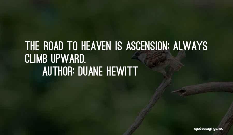 Duane Hewitt Quotes: The Road To Heaven Is Ascension; Always Climb Upward.