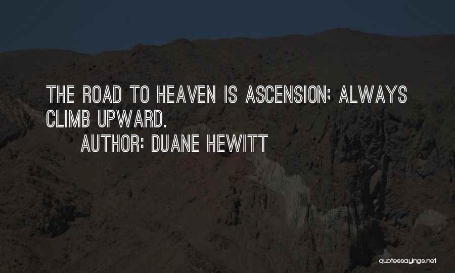 Duane Hewitt Quotes: The Road To Heaven Is Ascension; Always Climb Upward.