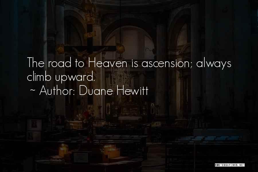 Duane Hewitt Quotes: The Road To Heaven Is Ascension; Always Climb Upward.