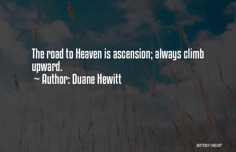 Duane Hewitt Quotes: The Road To Heaven Is Ascension; Always Climb Upward.