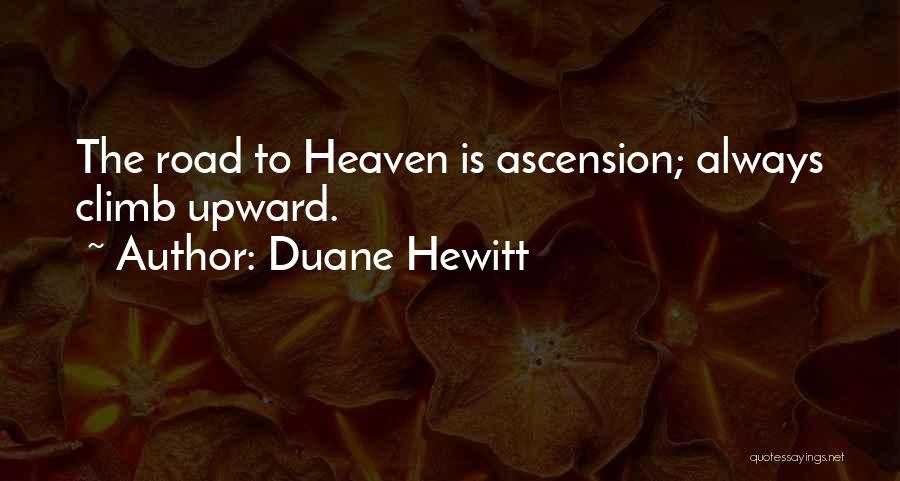Duane Hewitt Quotes: The Road To Heaven Is Ascension; Always Climb Upward.
