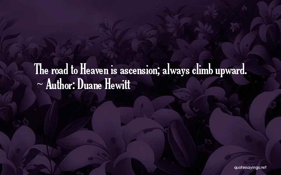 Duane Hewitt Quotes: The Road To Heaven Is Ascension; Always Climb Upward.