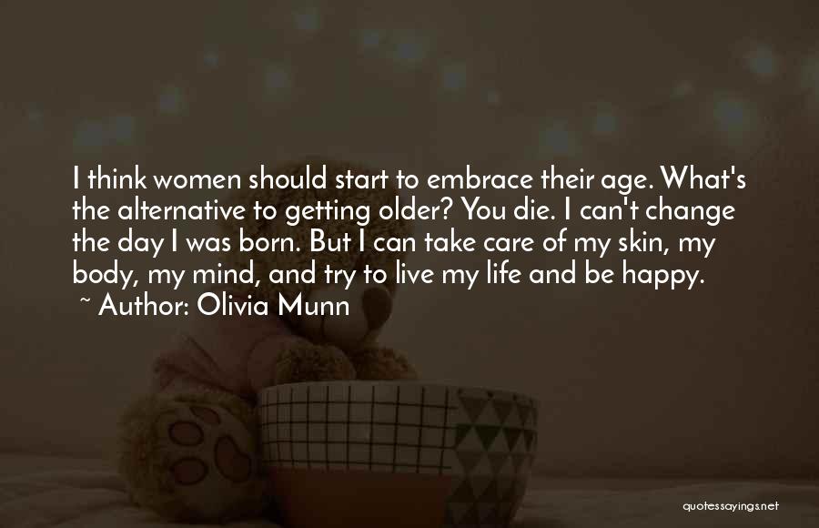 Olivia Munn Quotes: I Think Women Should Start To Embrace Their Age. What's The Alternative To Getting Older? You Die. I Can't Change