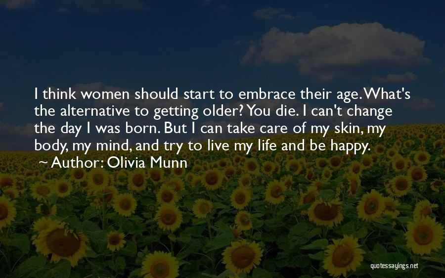 Olivia Munn Quotes: I Think Women Should Start To Embrace Their Age. What's The Alternative To Getting Older? You Die. I Can't Change