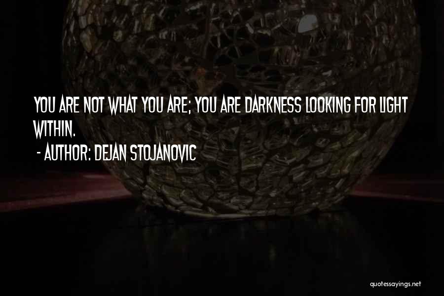 Dejan Stojanovic Quotes: You Are Not What You Are; You Are Darkness Looking For Light Within.