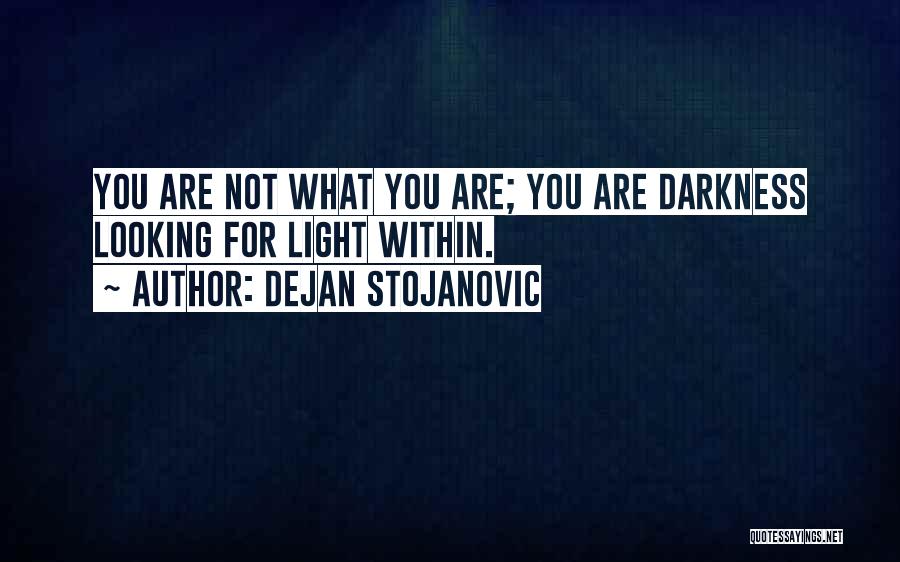 Dejan Stojanovic Quotes: You Are Not What You Are; You Are Darkness Looking For Light Within.