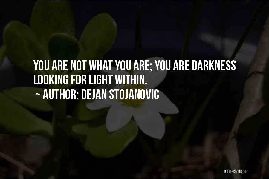Dejan Stojanovic Quotes: You Are Not What You Are; You Are Darkness Looking For Light Within.