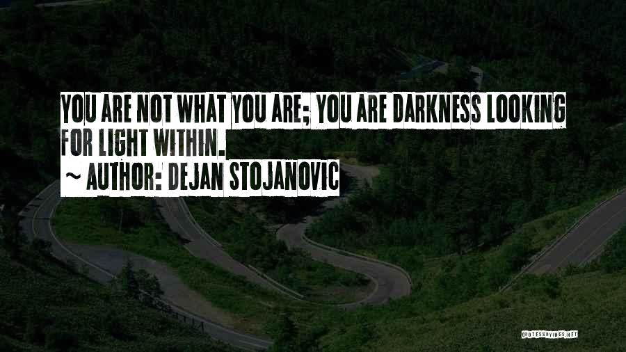 Dejan Stojanovic Quotes: You Are Not What You Are; You Are Darkness Looking For Light Within.