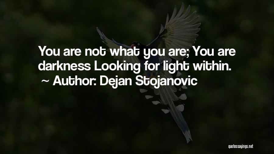 Dejan Stojanovic Quotes: You Are Not What You Are; You Are Darkness Looking For Light Within.