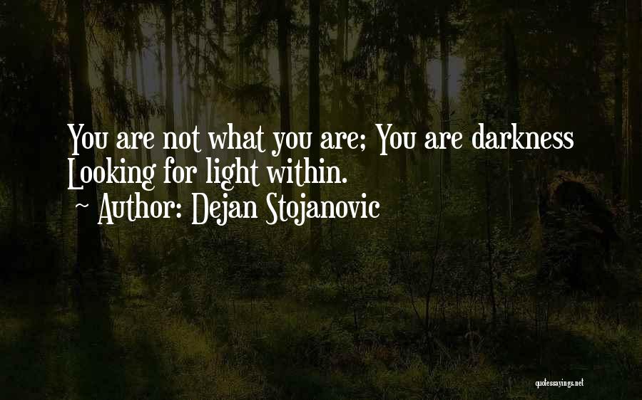 Dejan Stojanovic Quotes: You Are Not What You Are; You Are Darkness Looking For Light Within.