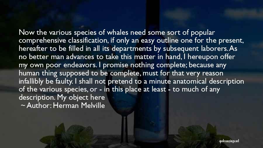 Herman Melville Quotes: Now The Various Species Of Whales Need Some Sort Of Popular Comprehensive Classification, If Only An Easy Outline One For