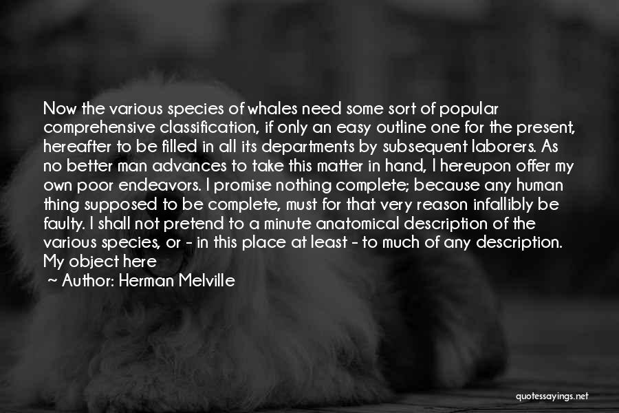 Herman Melville Quotes: Now The Various Species Of Whales Need Some Sort Of Popular Comprehensive Classification, If Only An Easy Outline One For