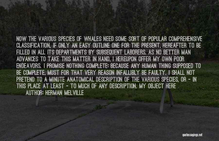 Herman Melville Quotes: Now The Various Species Of Whales Need Some Sort Of Popular Comprehensive Classification, If Only An Easy Outline One For