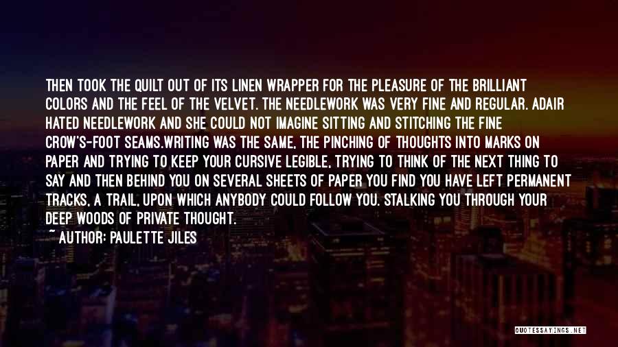 Paulette Jiles Quotes: Then Took The Quilt Out Of Its Linen Wrapper For The Pleasure Of The Brilliant Colors And The Feel Of