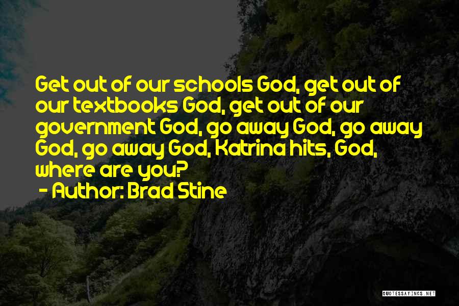 Brad Stine Quotes: Get Out Of Our Schools God, Get Out Of Our Textbooks God, Get Out Of Our Government God, Go Away
