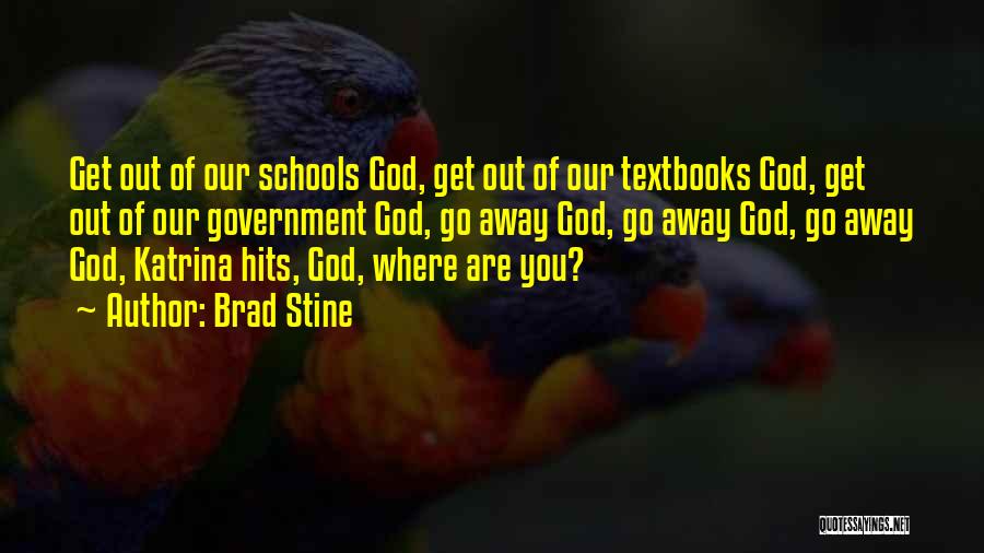 Brad Stine Quotes: Get Out Of Our Schools God, Get Out Of Our Textbooks God, Get Out Of Our Government God, Go Away