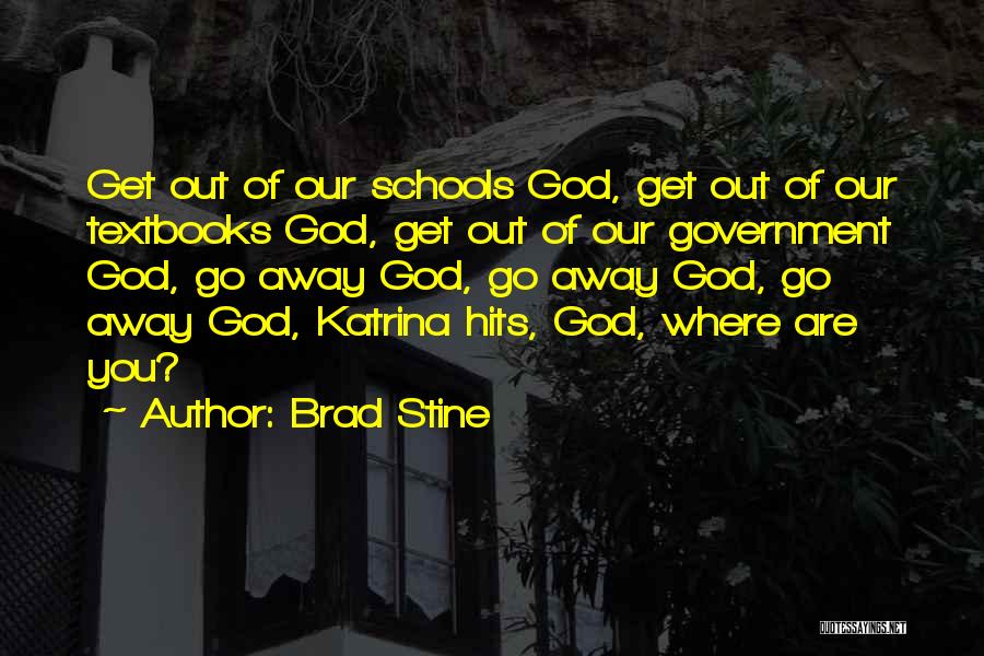 Brad Stine Quotes: Get Out Of Our Schools God, Get Out Of Our Textbooks God, Get Out Of Our Government God, Go Away