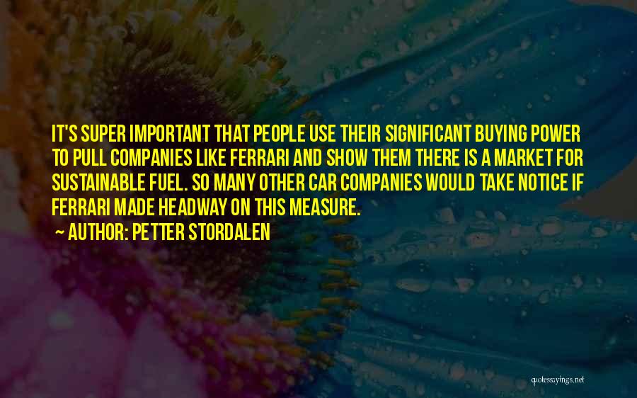 Petter Stordalen Quotes: It's Super Important That People Use Their Significant Buying Power To Pull Companies Like Ferrari And Show Them There Is