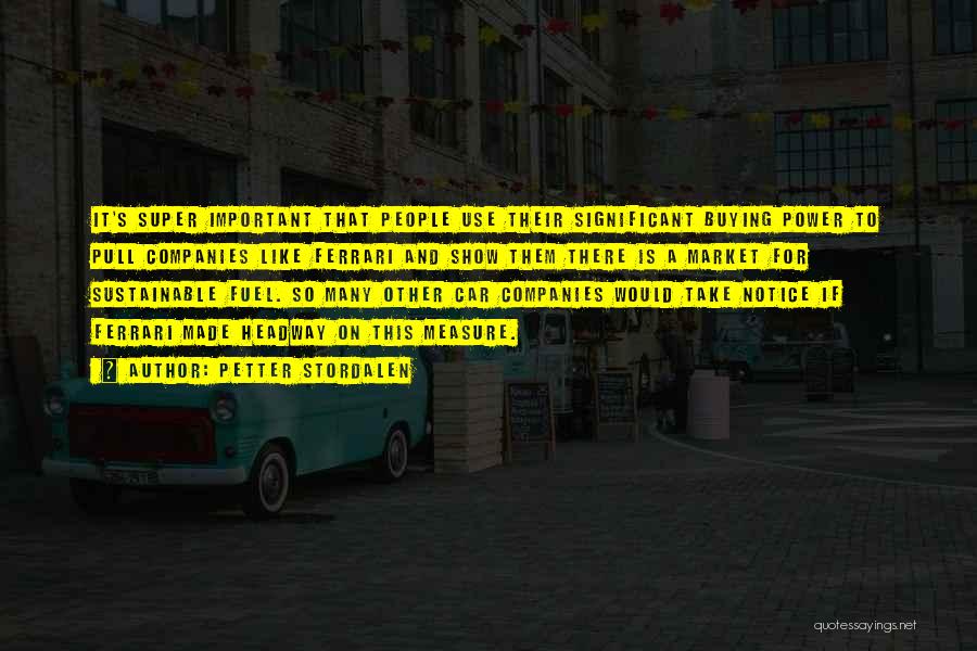 Petter Stordalen Quotes: It's Super Important That People Use Their Significant Buying Power To Pull Companies Like Ferrari And Show Them There Is