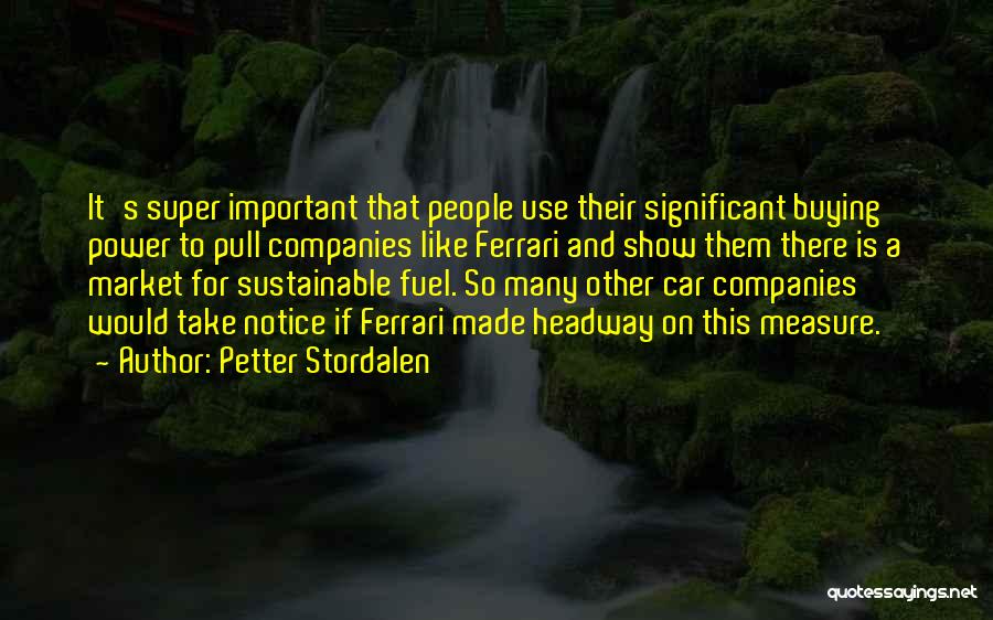 Petter Stordalen Quotes: It's Super Important That People Use Their Significant Buying Power To Pull Companies Like Ferrari And Show Them There Is