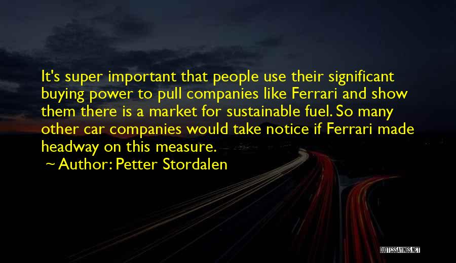Petter Stordalen Quotes: It's Super Important That People Use Their Significant Buying Power To Pull Companies Like Ferrari And Show Them There Is