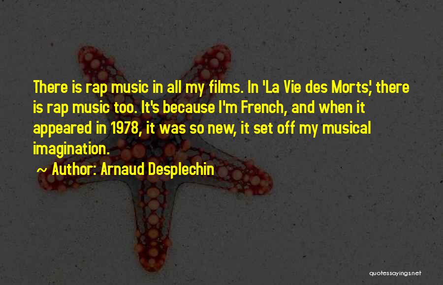 Arnaud Desplechin Quotes: There Is Rap Music In All My Films. In 'la Vie Des Morts,' There Is Rap Music Too. It's Because
