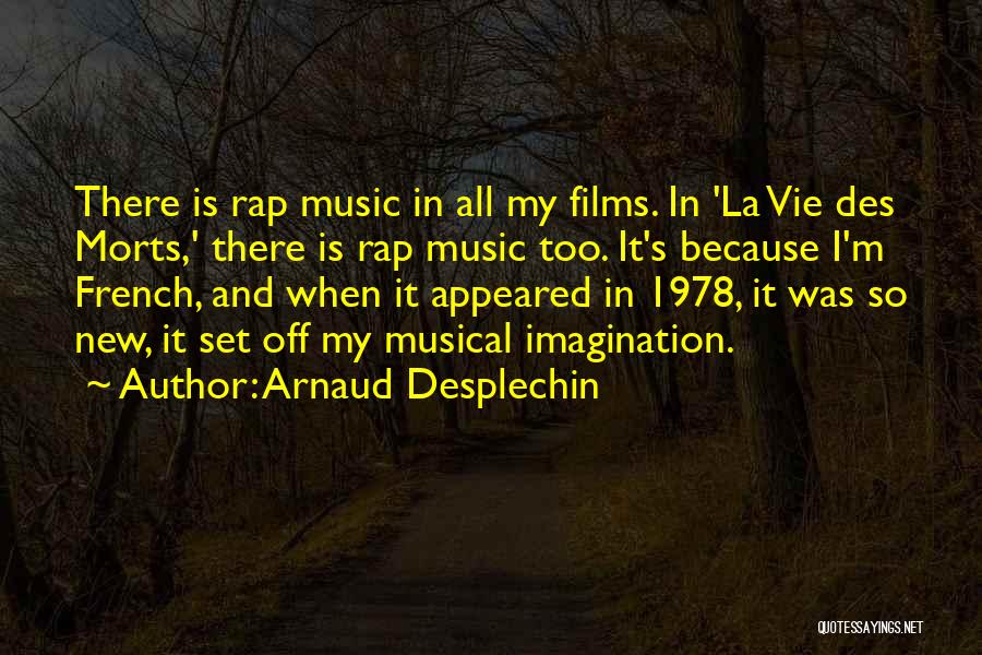 Arnaud Desplechin Quotes: There Is Rap Music In All My Films. In 'la Vie Des Morts,' There Is Rap Music Too. It's Because
