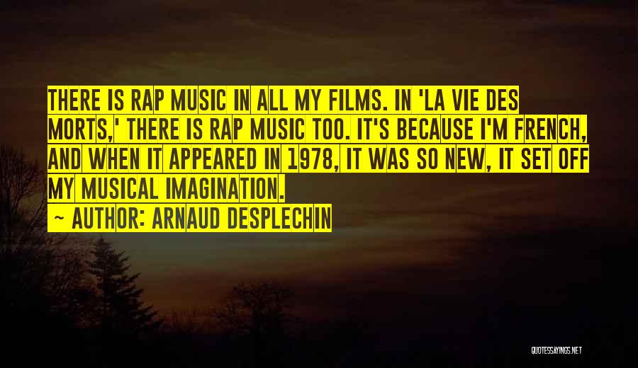 Arnaud Desplechin Quotes: There Is Rap Music In All My Films. In 'la Vie Des Morts,' There Is Rap Music Too. It's Because