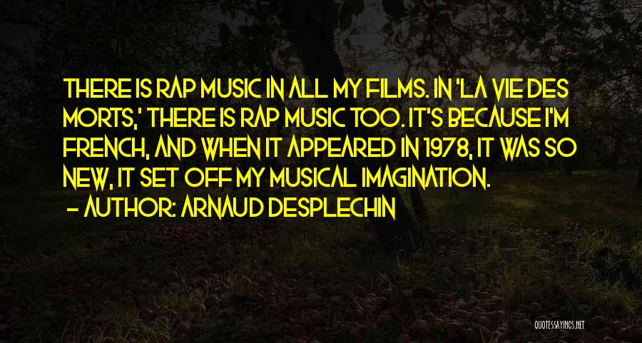 Arnaud Desplechin Quotes: There Is Rap Music In All My Films. In 'la Vie Des Morts,' There Is Rap Music Too. It's Because