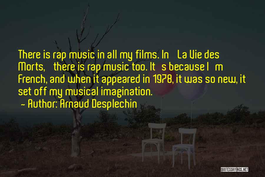 Arnaud Desplechin Quotes: There Is Rap Music In All My Films. In 'la Vie Des Morts,' There Is Rap Music Too. It's Because