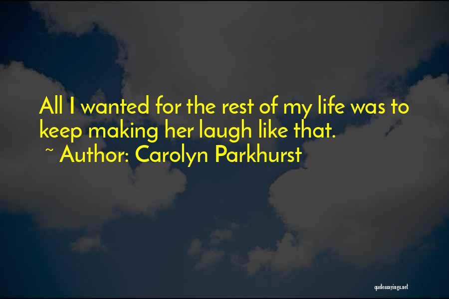 Carolyn Parkhurst Quotes: All I Wanted For The Rest Of My Life Was To Keep Making Her Laugh Like That.