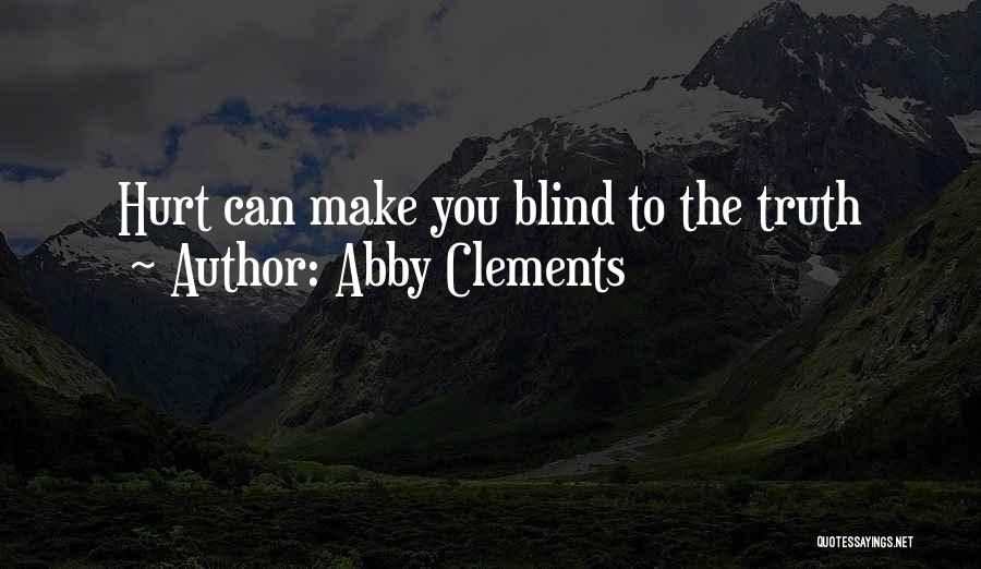 Abby Clements Quotes: Hurt Can Make You Blind To The Truth