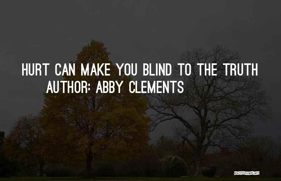 Abby Clements Quotes: Hurt Can Make You Blind To The Truth