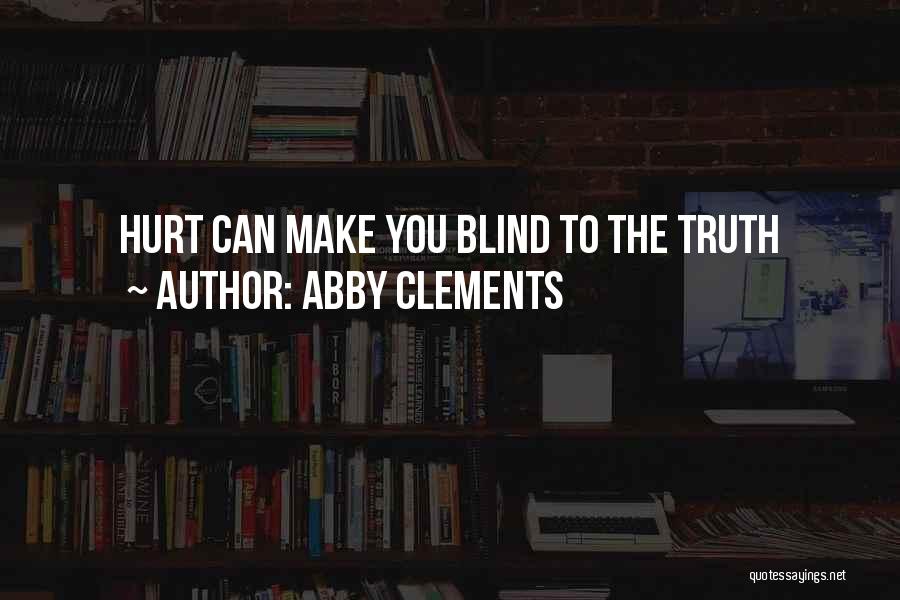 Abby Clements Quotes: Hurt Can Make You Blind To The Truth