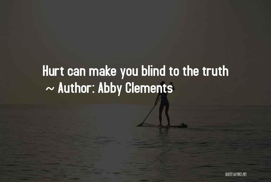 Abby Clements Quotes: Hurt Can Make You Blind To The Truth