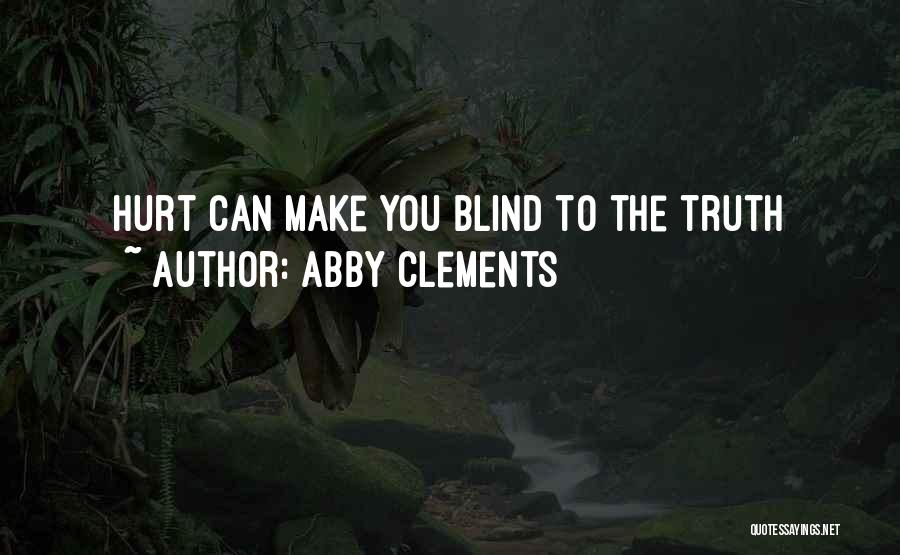 Abby Clements Quotes: Hurt Can Make You Blind To The Truth