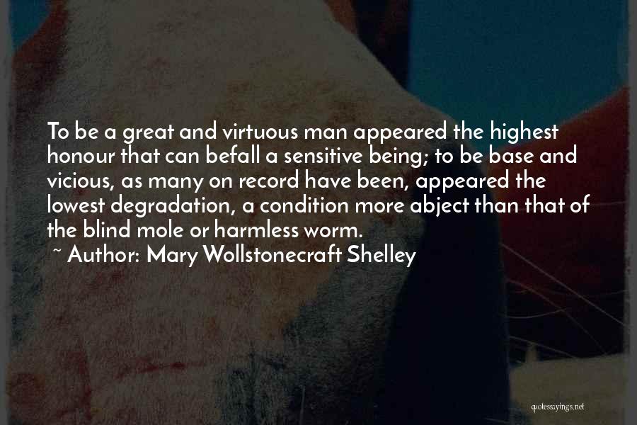 Mary Wollstonecraft Shelley Quotes: To Be A Great And Virtuous Man Appeared The Highest Honour That Can Befall A Sensitive Being; To Be Base