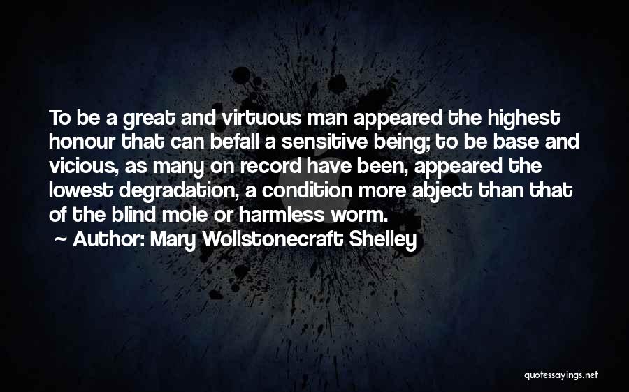 Mary Wollstonecraft Shelley Quotes: To Be A Great And Virtuous Man Appeared The Highest Honour That Can Befall A Sensitive Being; To Be Base