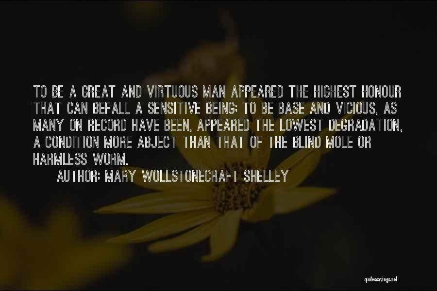 Mary Wollstonecraft Shelley Quotes: To Be A Great And Virtuous Man Appeared The Highest Honour That Can Befall A Sensitive Being; To Be Base