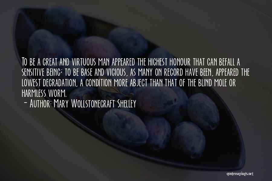 Mary Wollstonecraft Shelley Quotes: To Be A Great And Virtuous Man Appeared The Highest Honour That Can Befall A Sensitive Being; To Be Base