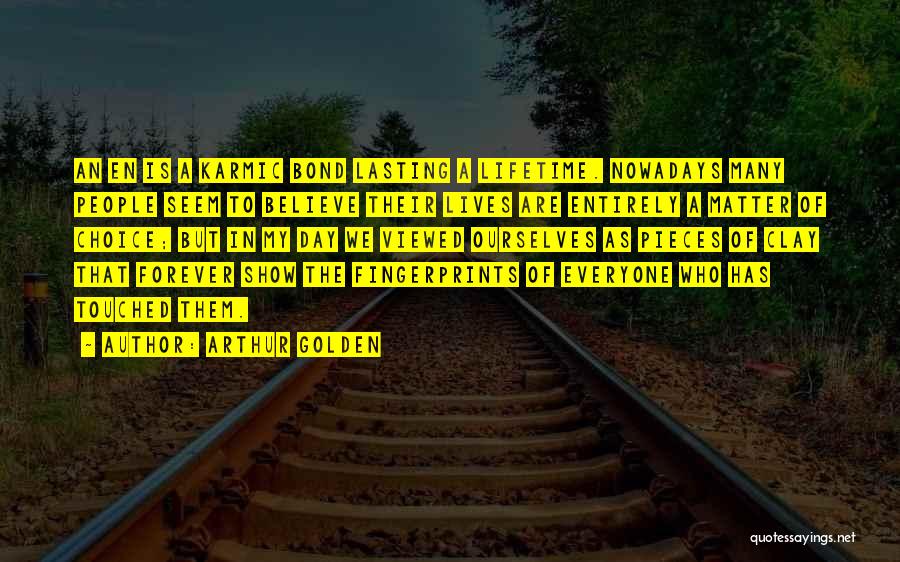 Arthur Golden Quotes: An En Is A Karmic Bond Lasting A Lifetime. Nowadays Many People Seem To Believe Their Lives Are Entirely A