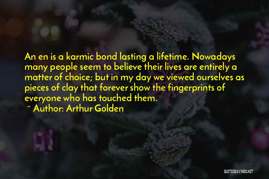 Arthur Golden Quotes: An En Is A Karmic Bond Lasting A Lifetime. Nowadays Many People Seem To Believe Their Lives Are Entirely A