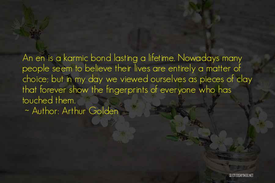 Arthur Golden Quotes: An En Is A Karmic Bond Lasting A Lifetime. Nowadays Many People Seem To Believe Their Lives Are Entirely A