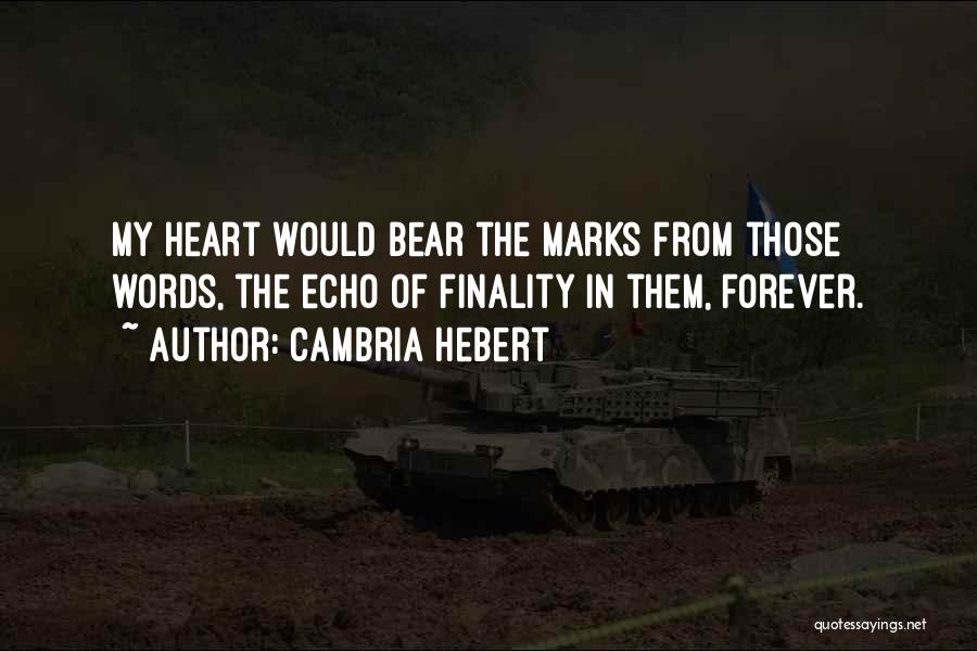 Cambria Hebert Quotes: My Heart Would Bear The Marks From Those Words, The Echo Of Finality In Them, Forever.